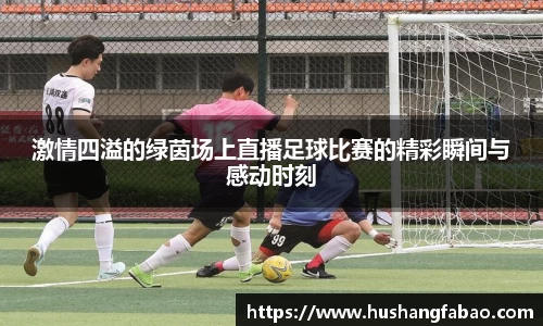 激情四溢的绿茵场上直播足球比赛的精彩瞬间与感动时刻