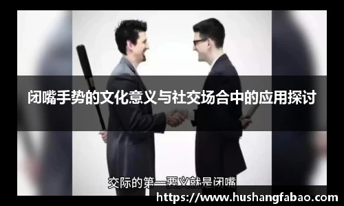 闭嘴手势的文化意义与社交场合中的应用探讨