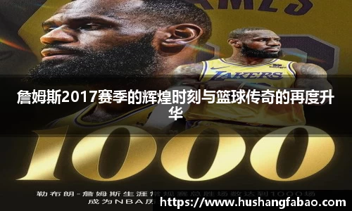 詹姆斯2017赛季的辉煌时刻与篮球传奇的再度升华