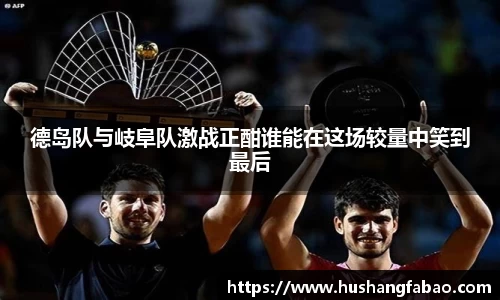 德岛队与岐阜队激战正酣谁能在这场较量中笑到最后